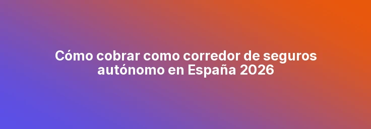 Cómo cobrar como corredor de seguros autónomo en España 2026