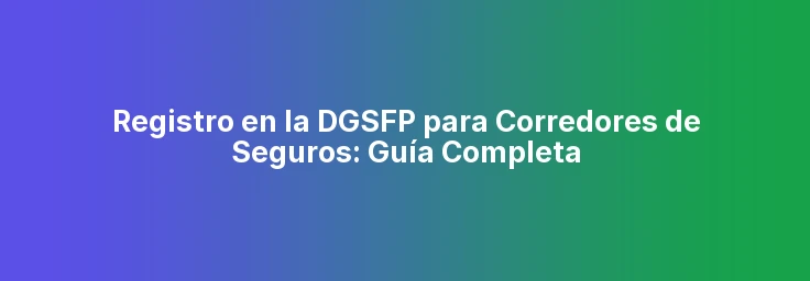 Registro en la DGSFP para Corredores de Seguros: Guía Completa