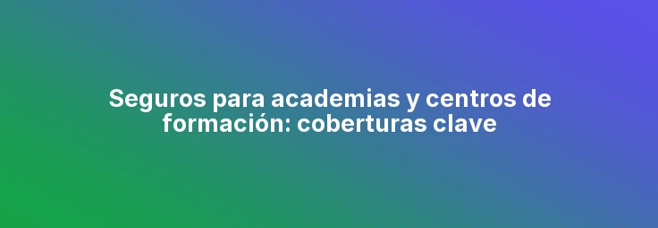 Seguros para academias y centros de formación: coberturas clave